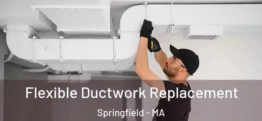 Flexible Ductwork Replacement Springfield - MA